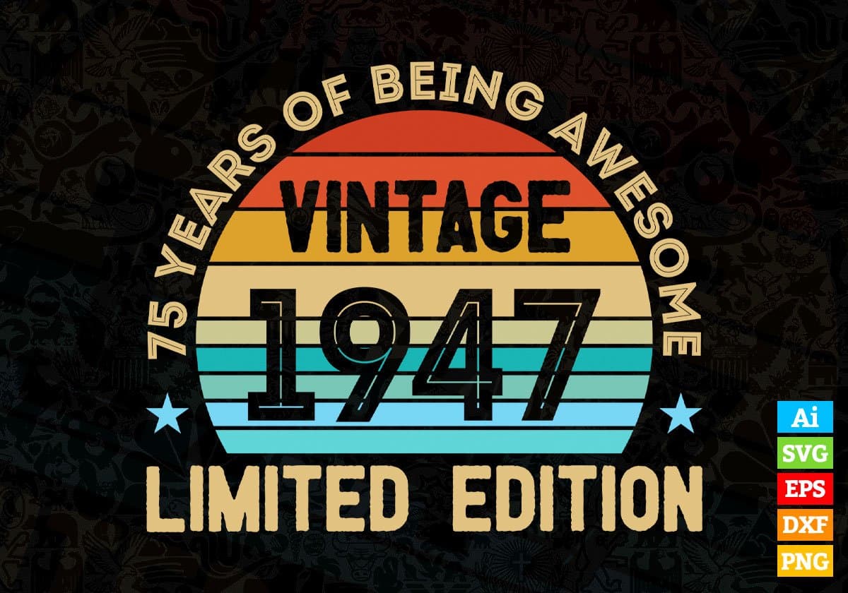 75 Years Of Being Awesome Vintage 1947 Limited Edition 75th Birthday Editable Vector T-shirt Designs Svg Files