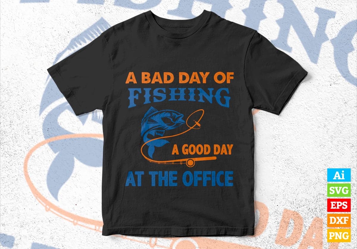 A Bad Day Of Fishing A Good Day at The Office Editable Vector T-shirt Design in Ai Svg Png Files