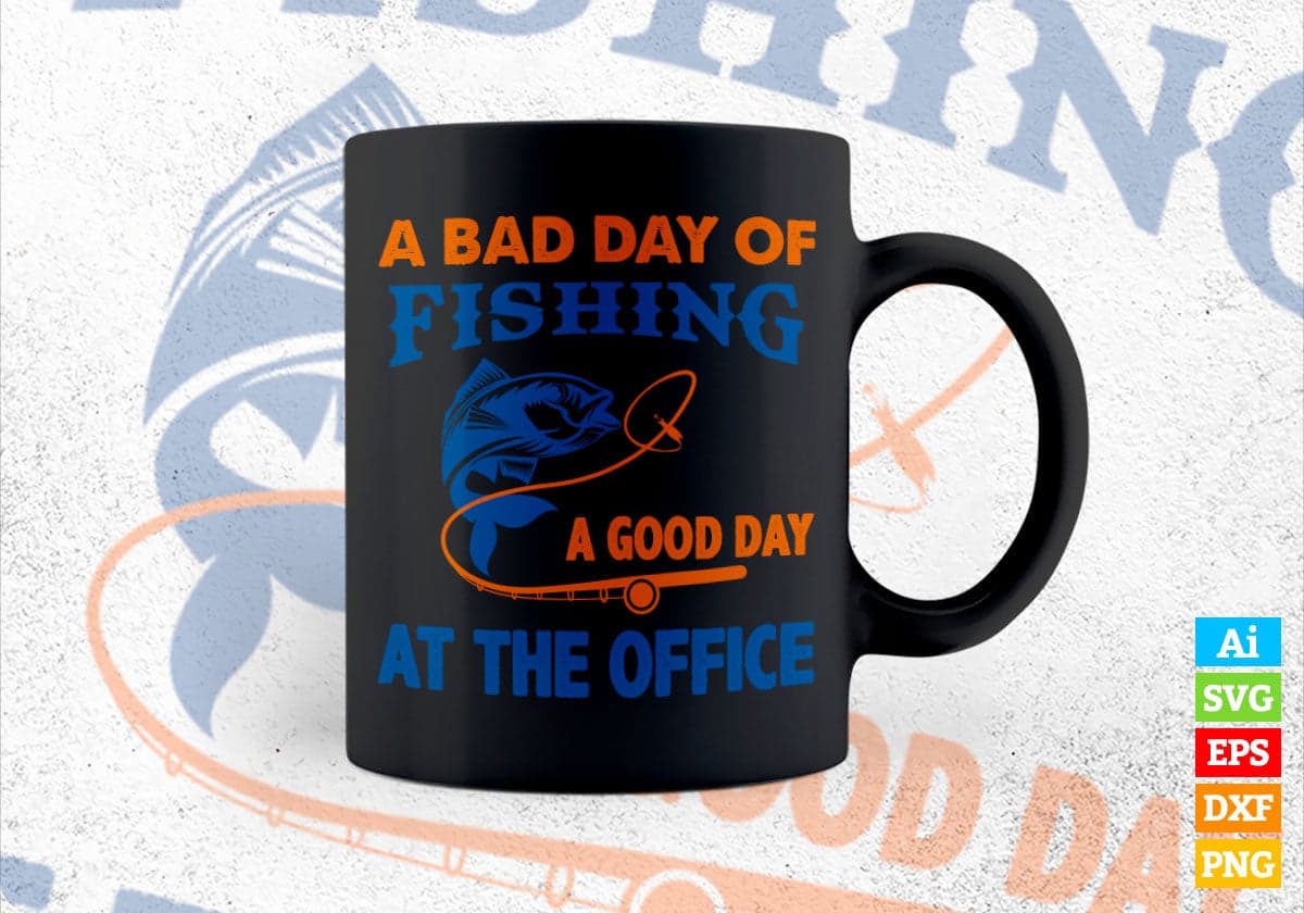 A Bad Day Of Fishing A Good Day at The Office Editable Vector T-shirt Design in Ai Svg Png Files