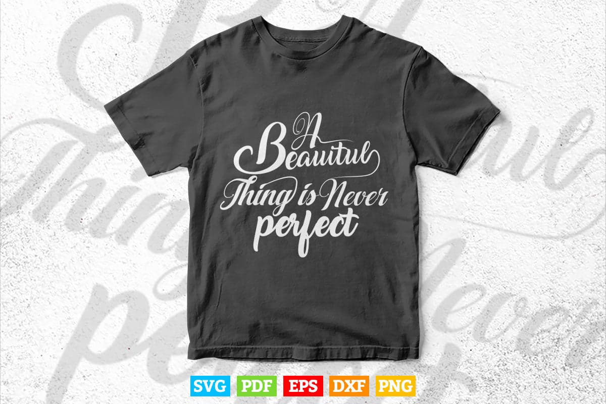 A Beautiful Thing a Never Perfect Calligraphy Svg T shirt Design.