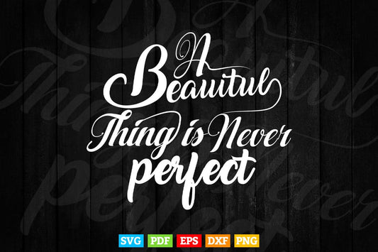 A Beautiful Thing a Never Perfect Calligraphy Svg T shirt Design.