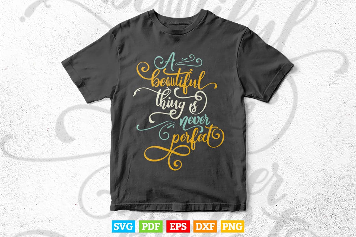 A beautiful Think is a Never Perfect Typography Svg T shirt Design.