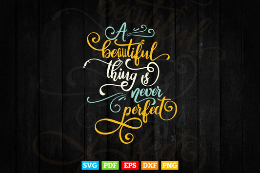 A beautiful Think is a Never Perfect Typography Svg T shirt Design.