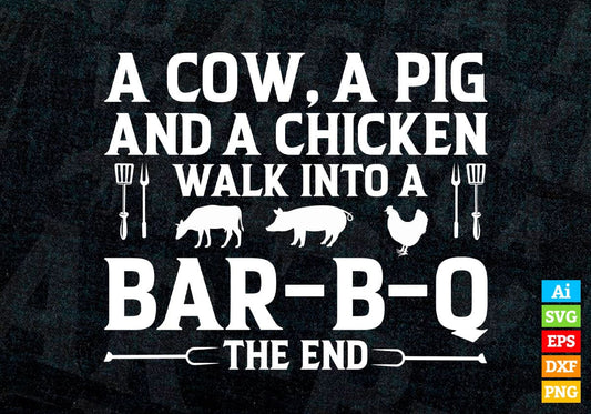 A Cow, A Pig And A Chicken Walk Into A Bar B Q The End BBQ Editable Vector T shirt Design in Ai Png Svg Files.