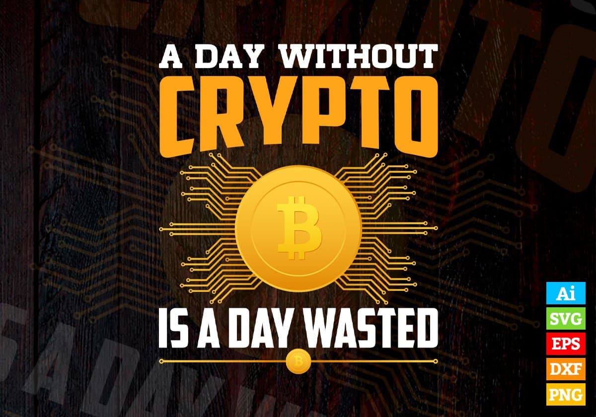 A Day Without Is A Day Wasted Crypto Btc Bitcoin Editable Vector T-shirt Design in Ai Svg Files