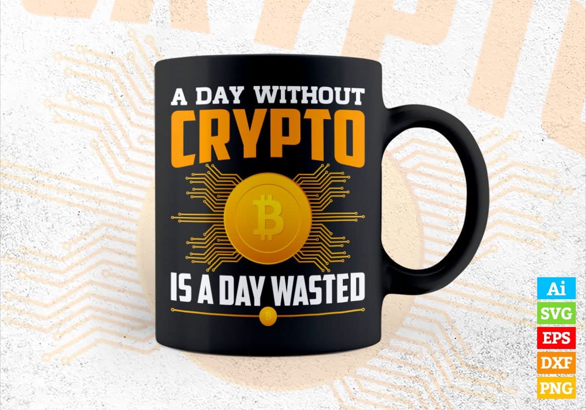 A Day Without Is A Day Wasted Crypto Btc Bitcoin Editable Vector T-shirt Design in Ai Svg Files