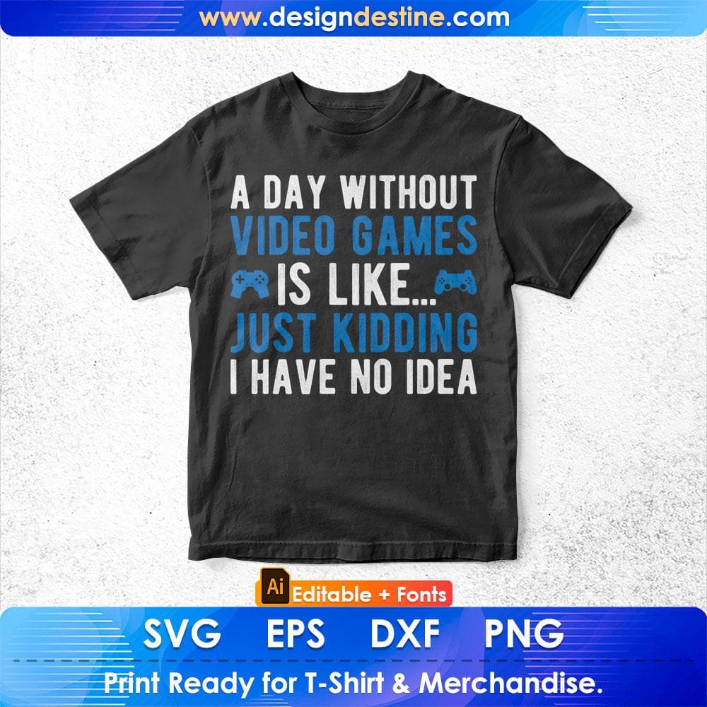 A Day Without Video Games Is Like Just Kidding Funny Editable T-Shirt Design in Ai Svg Cutting Printable Files