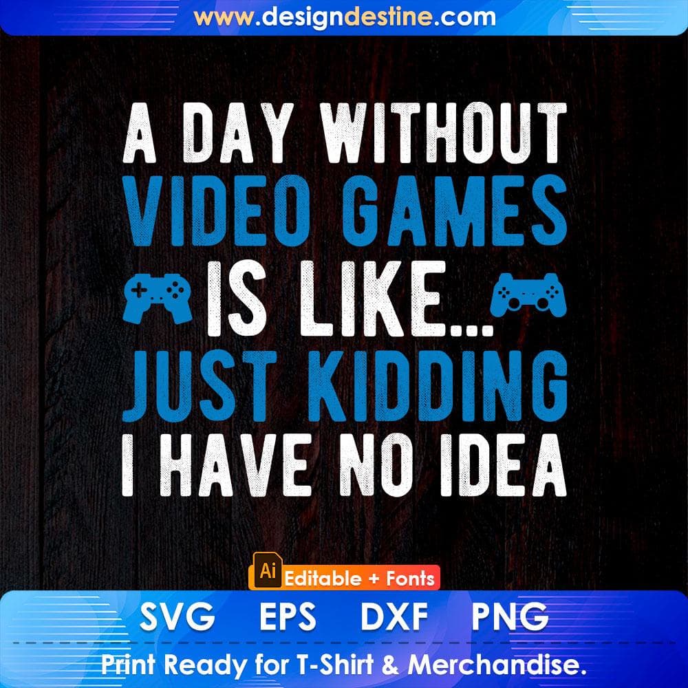A Day Without Video Games Is Like Just Kidding Funny Editable T-Shirt Design in Ai Svg Cutting Printable Files