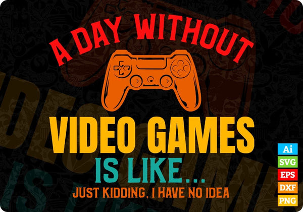 products/a-day-without-video-games-is-like-just-kidding-i-have-no-idea-funny-video-game-t-shirt-109.jpg