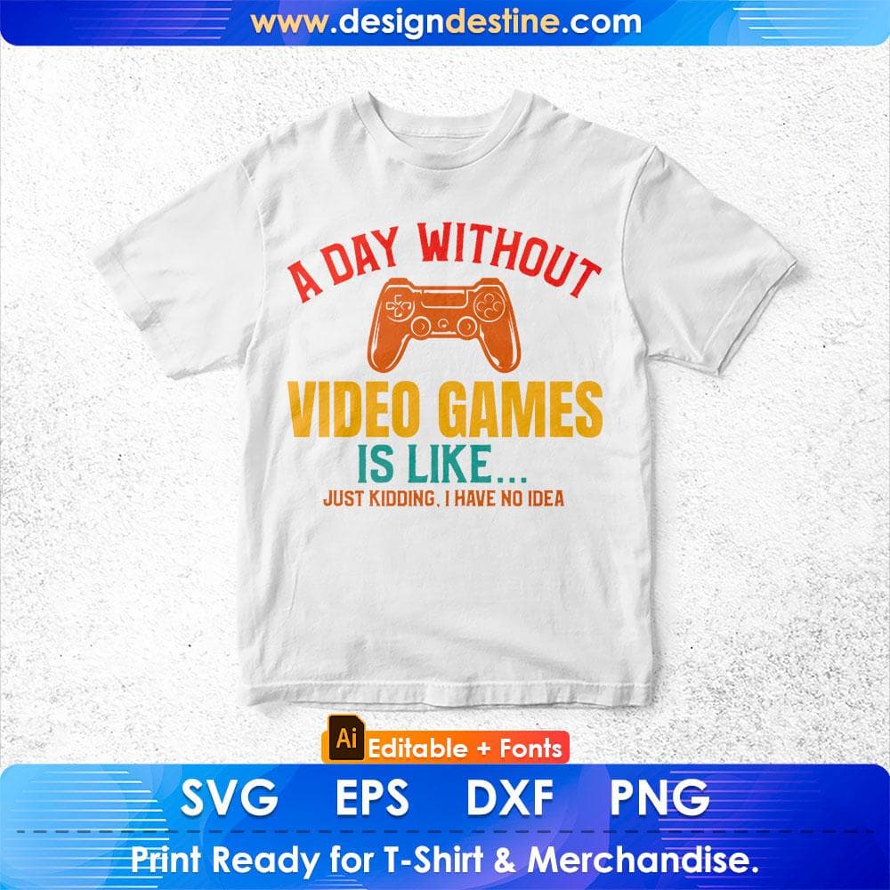 A Day Without Video Games Is Like Just Kidding I have No Idea Funny Video Game T-Shirt Design in Ai Svg Cutting Printable Files