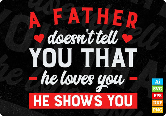A Father Doesn’t Tell You That He Loves You He Shows You Dad Editable Vector T shirt Design In Svg Png Printable Files