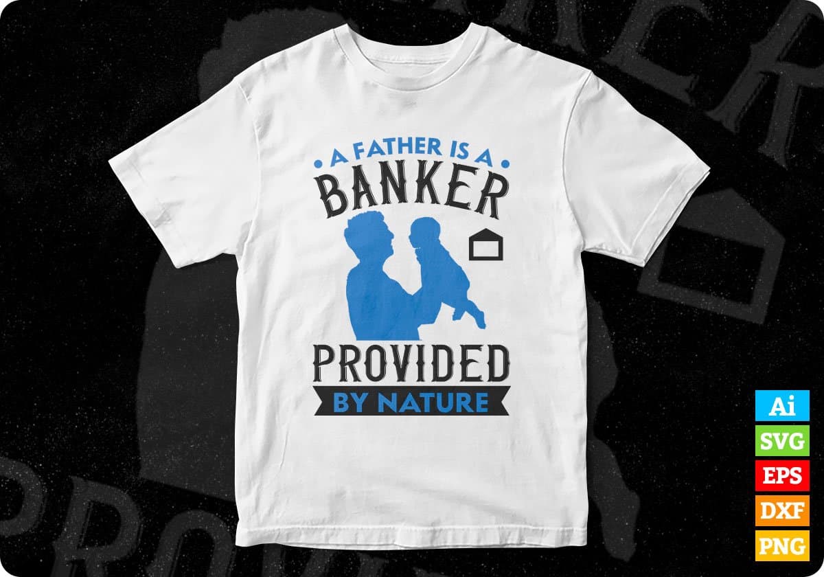 A Father Is A Banker Provided By Nature Father's Day Editable Vector T shirt Design In Svg Png Printable Files