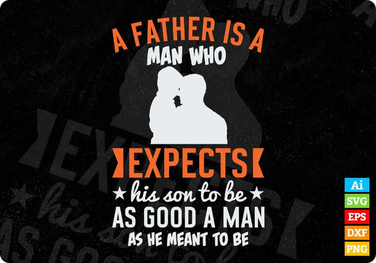 A Father Is A Man Who As Good A Man Dad Editable Vector T shirt Design In Svg Png Printable Files