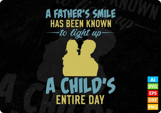 A Father’s Smile Has Been Known To Light Up A Child's Entire Day Editable Vector T shirt Design In Svg Png Printable Files