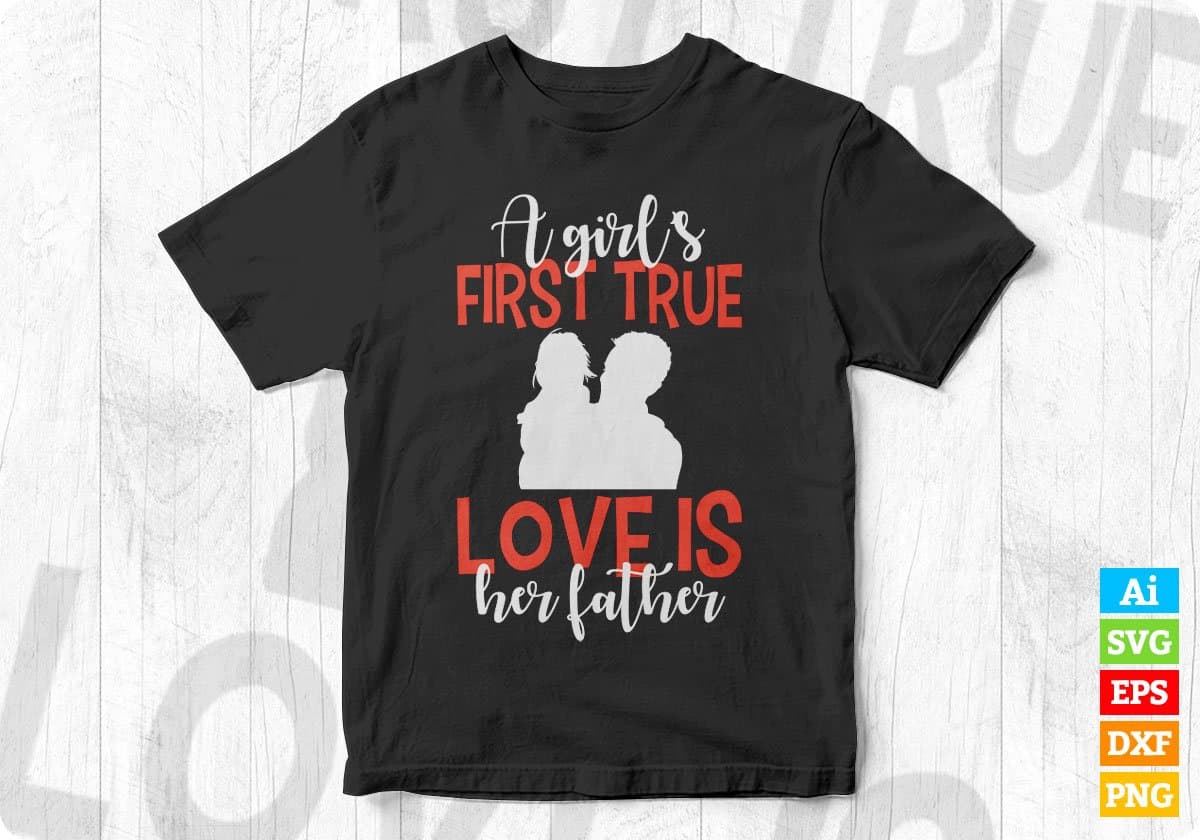 A Girl’s First True Love Is Her Happy Father's Day Editable Vector T shirt Design In Svg Png Printable Files