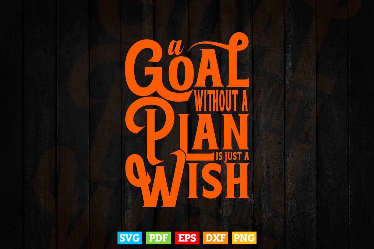 A Goal Without a Plan Is Just a Wish Calligraphy Svg T shirt Design.