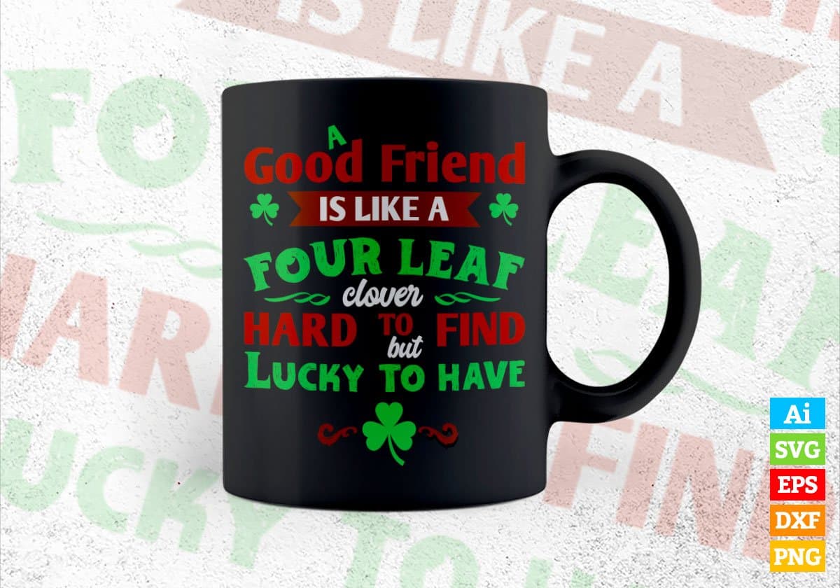 A Good Friend Is Like A Four Leap Clover Hard to Find But Lucky St Patrick's Day Editable Vector T-shirt Design in Ai Svg Png Files