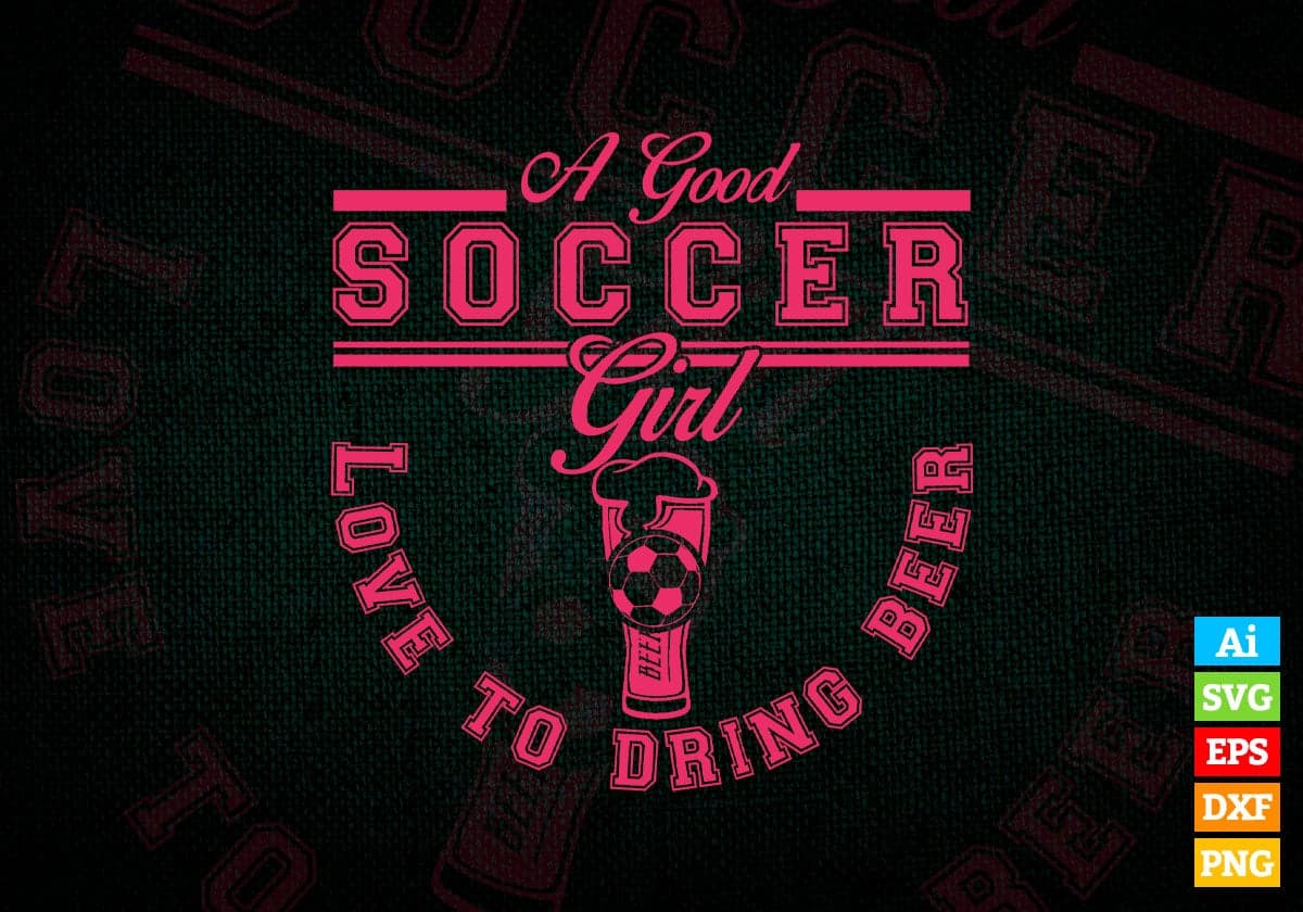 A Good Soccer Girl Love To Drink Beer Vector T-shirt Design in Ai Svg Png Files