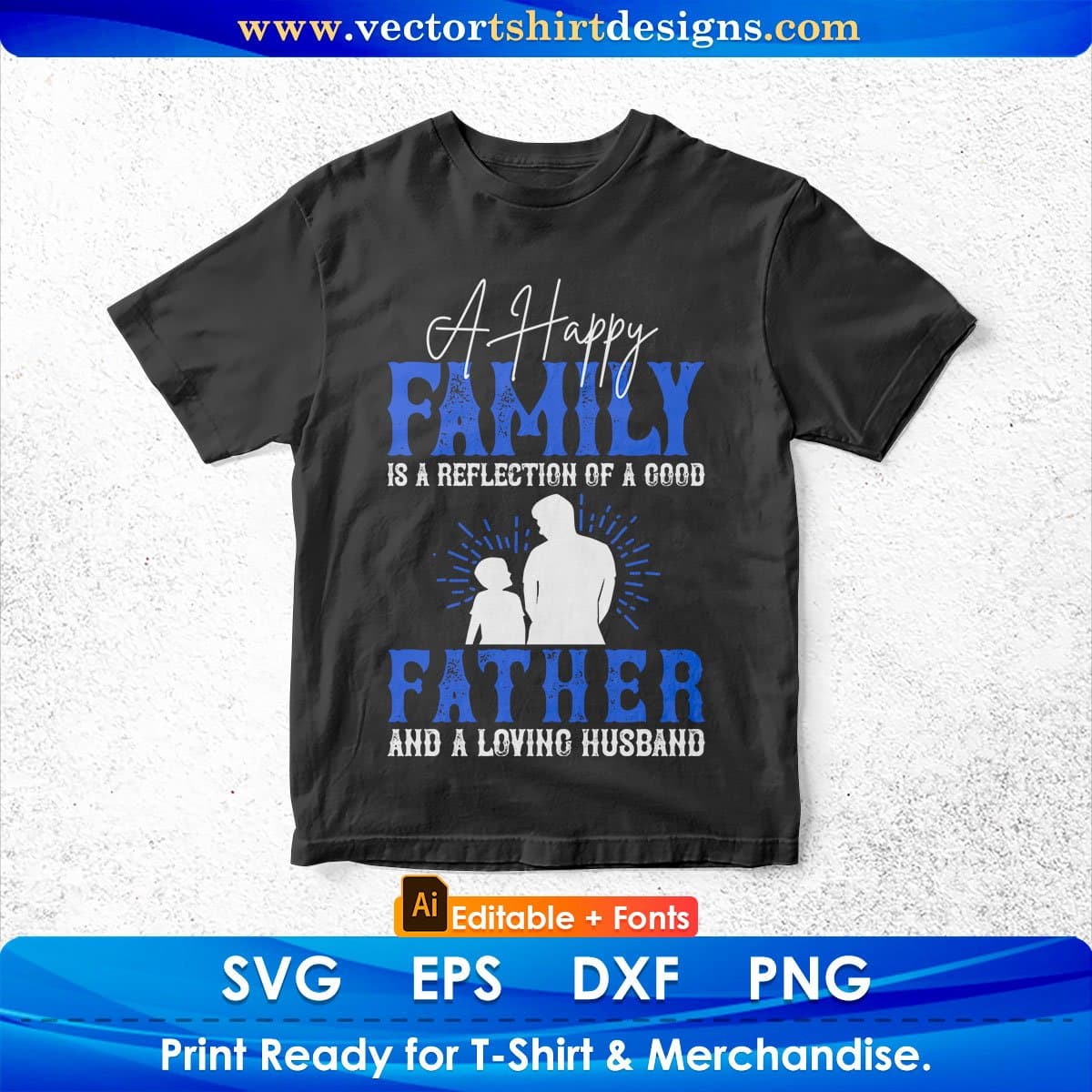 A Happy Family Is A Reflection Of A Good Father Daddy Editable Vector T shirt Design In Svg Png Printable Files