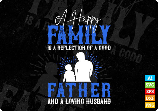 A Happy Family Is A Reflection Of A Good Father Daddy Editable Vector T shirt Design In Svg Png Printable Files