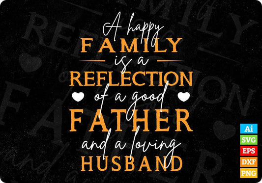 A Happy Family Is A Reflection Of A Good Father Editable Vector T shirt Design In Svg Png Printable Files