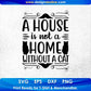 A House Is Not A Home Without A Cat T shirt Design In Svg Png Cutting Printable Files