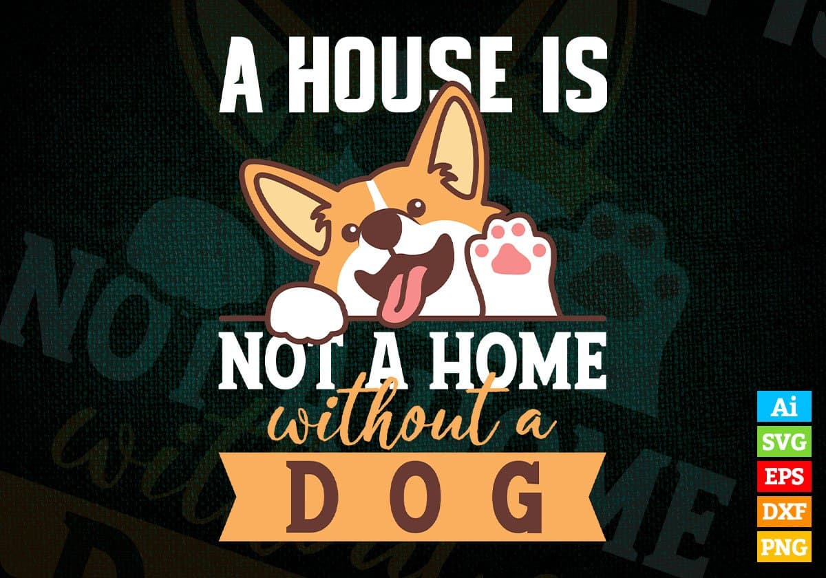A House Is Not A Home Without A Dog Animal Editable Vector T shirt Design In Svg Png Printable Files