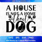 A House Is Not A Home Without A Dog T shirt Design In Svg Png Cutting Printable Files