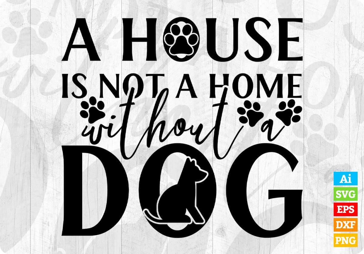 A House Is Not A Home Without A Dog T shirt Design In Svg Png Cutting Printable Files