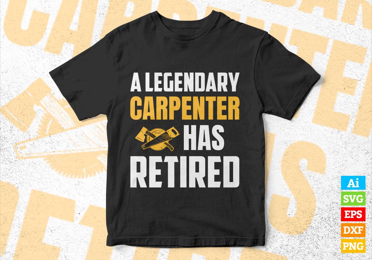 A Legendary Carpenter Has Retired Editable Vector T-shirt Designs Png Svg Files