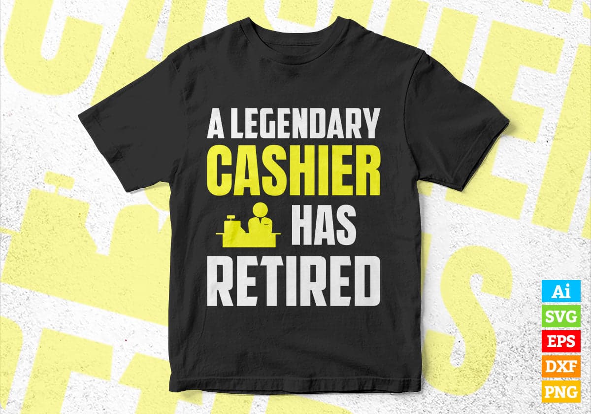 A Legendary Cashier Has Retired Editable Vector T-shirt Designs Png Svg Files