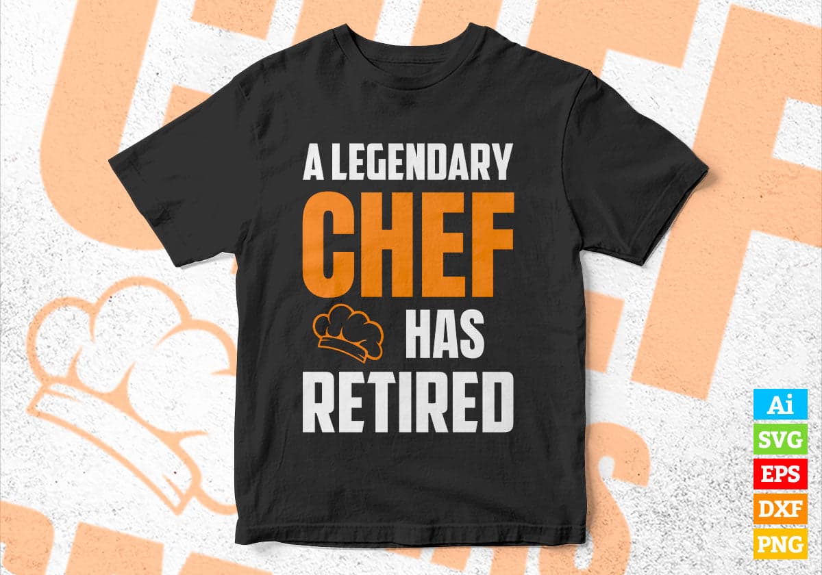 A Legendary Chef Has Retired Editable Vector T-shirt Designs Png Svg Files