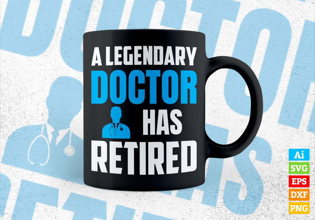 A Legendary Doctor Has Retired Editable Vector T-shirt Designs Png Svg Files