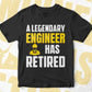 A Legendary Engineer Has Retired Editable Vector T-shirt Designs Png Svg Files