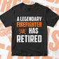 A Legendary Firefighter Has Retired Editable Vector T-shirt Designs Png Svg Files