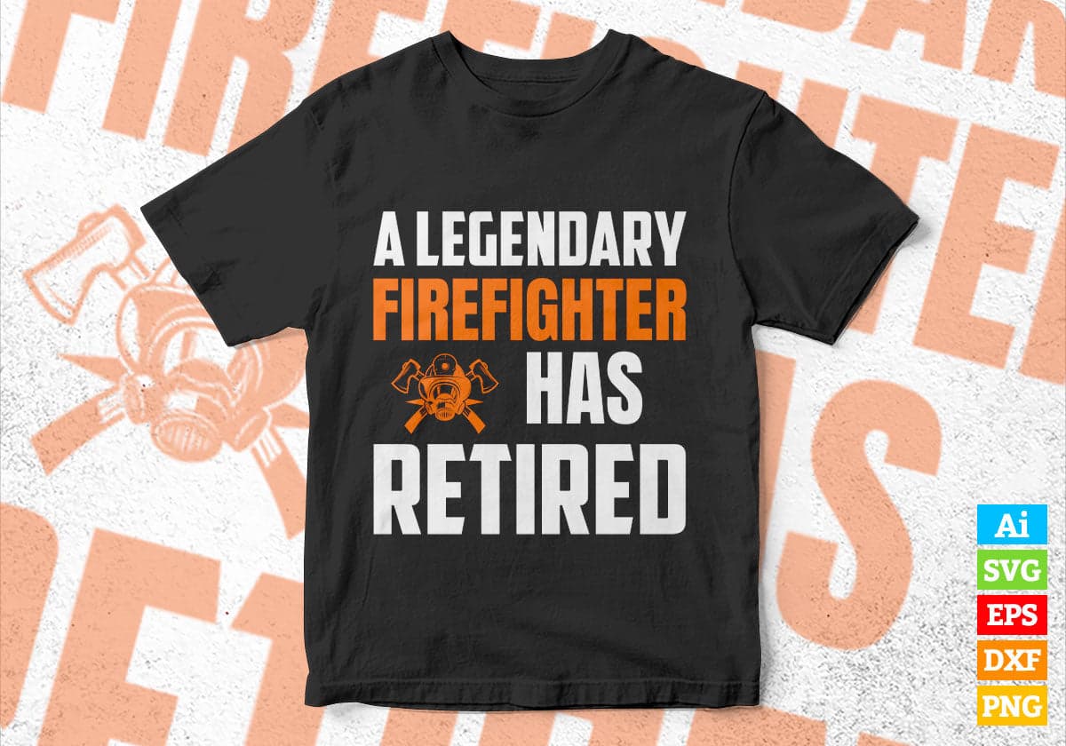 A Legendary Firefighter Has Retired Editable Vector T-shirt Designs Png Svg Files