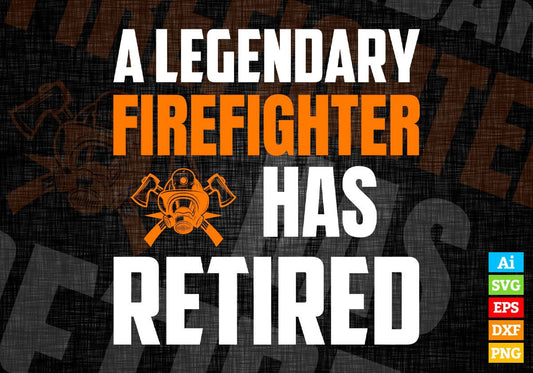 A Legendary Firefighter Has Retired Editable Vector T-shirt Designs Png Svg Files