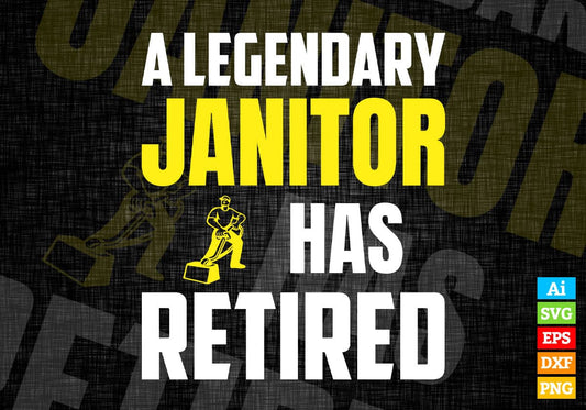 A Legendary Janitor Has Retired Editable Vector T-shirt Designs Png Svg Files