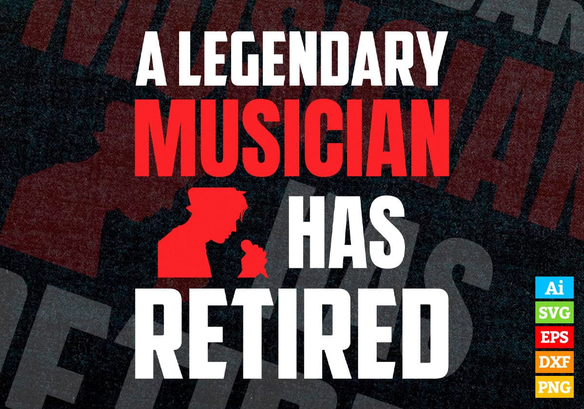 A Legendary Musician Has Retired Editable Vector T-shirt Designs Png Svg Files