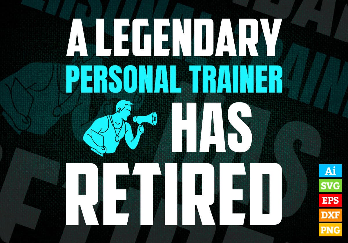 A Legendary Personal Trainer Has Retired Editable Vector T-shirt Designs Png Svg Files