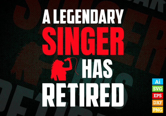 A Legendary Singer Has Retired Editable Vector T-shirt Designs Png Svg Files