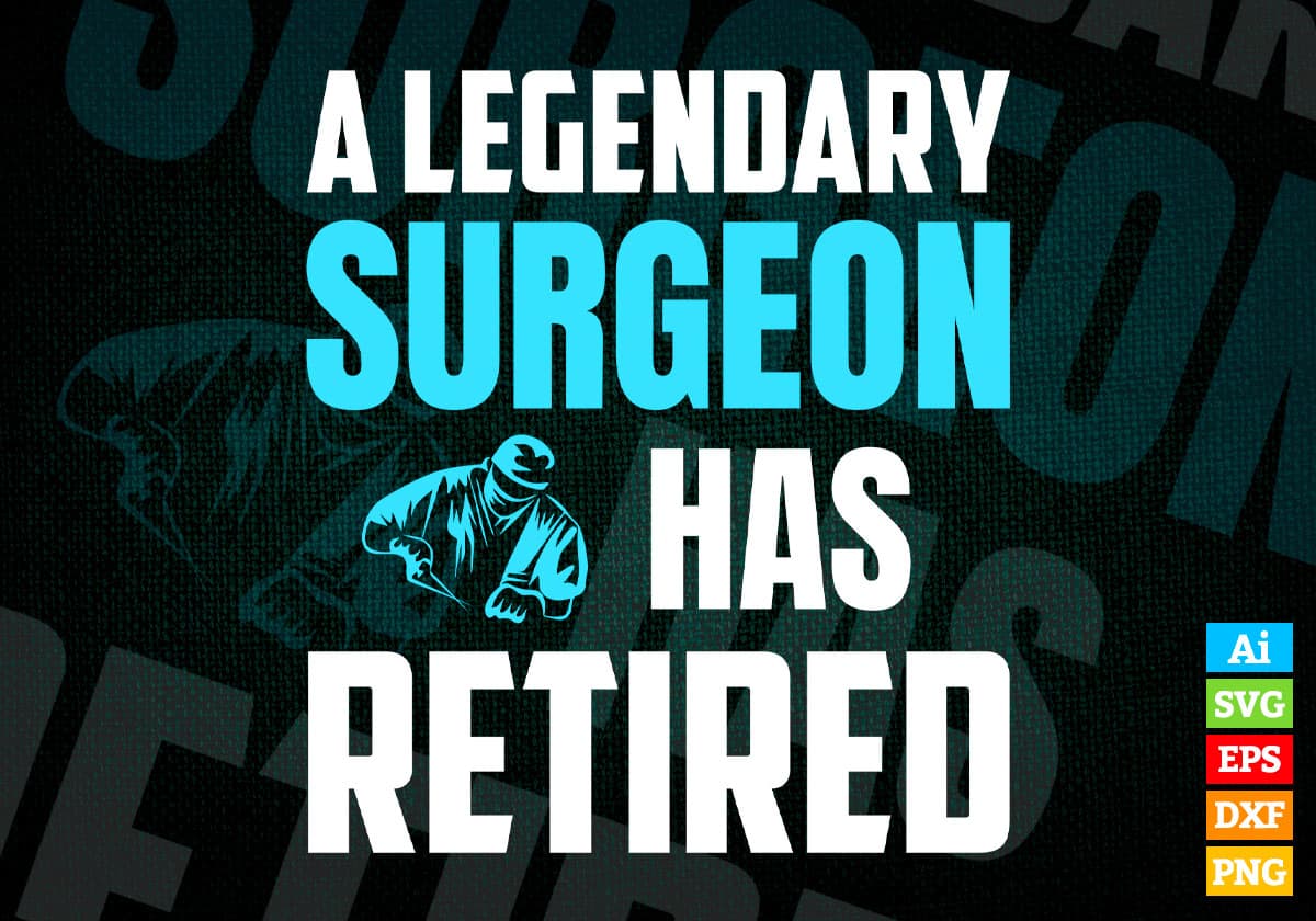 A Legendary Surgeon Has Retired Editable Vector T-shirt Designs Png Svg Files