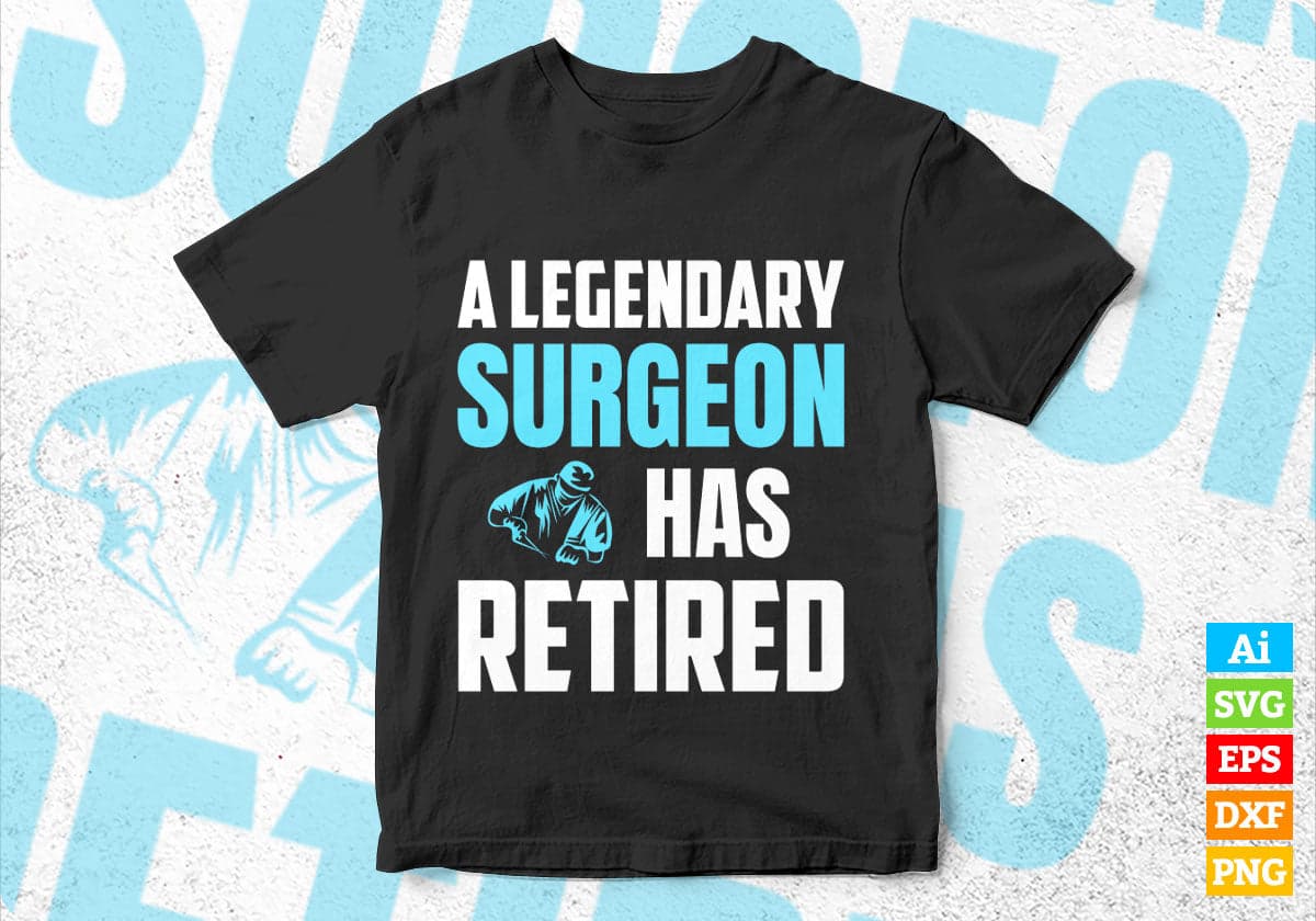 A Legendary Surgeon Has Retired Editable Vector T-shirt Designs Png Svg Files