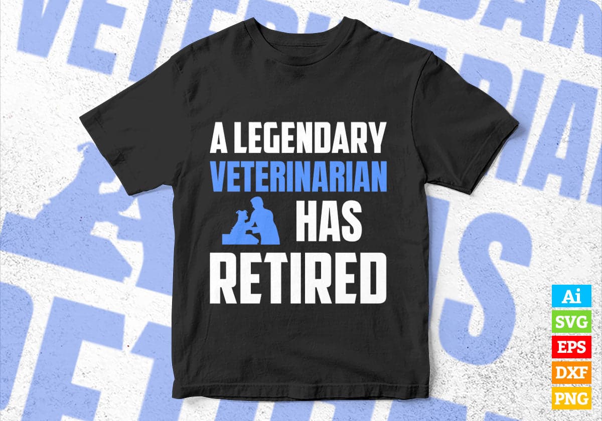 A Legendary Veterinarian Has Retired Editable Vector T-shirt Designs Png Svg Files