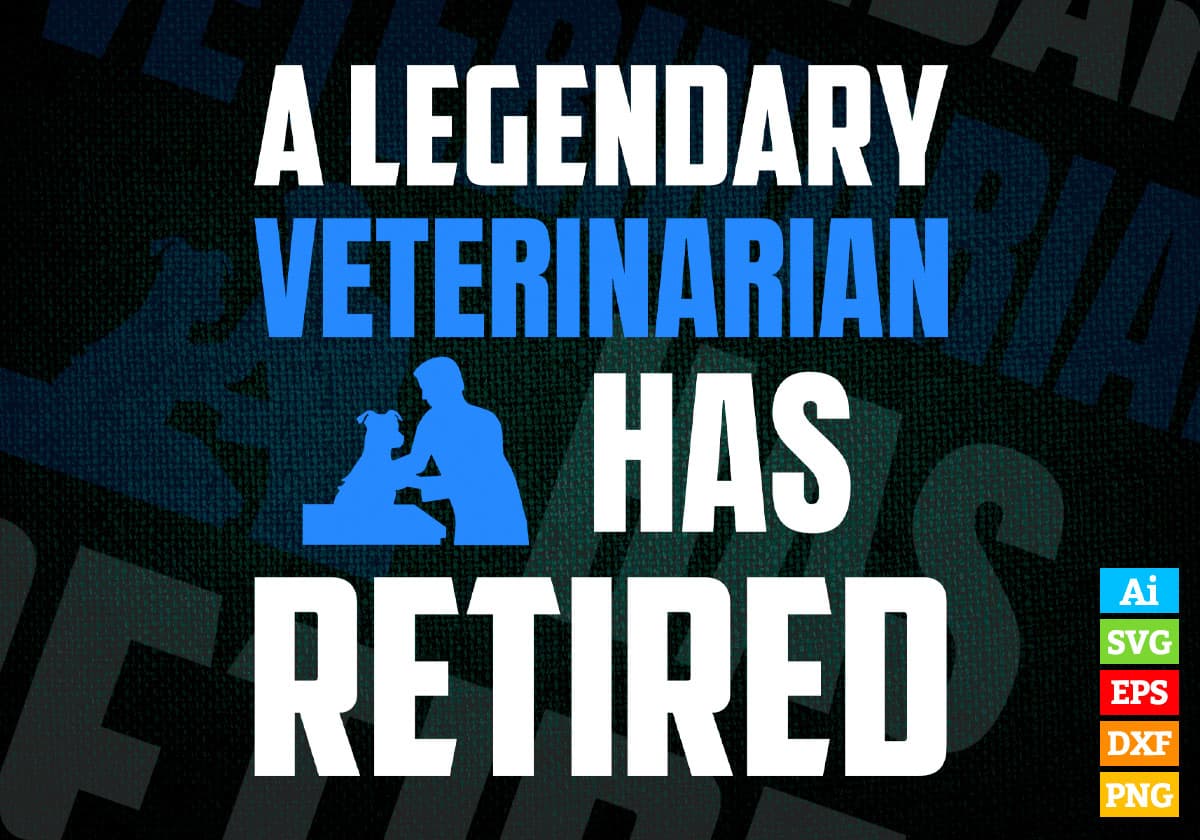 A Legendary Veterinarian Has Retired Editable Vector T-shirt Designs Png Svg Files