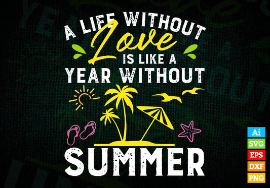 A Life Without Love Is Like A Year Without Summer Editable Vector T shirt Design In Svg Png Printable Files