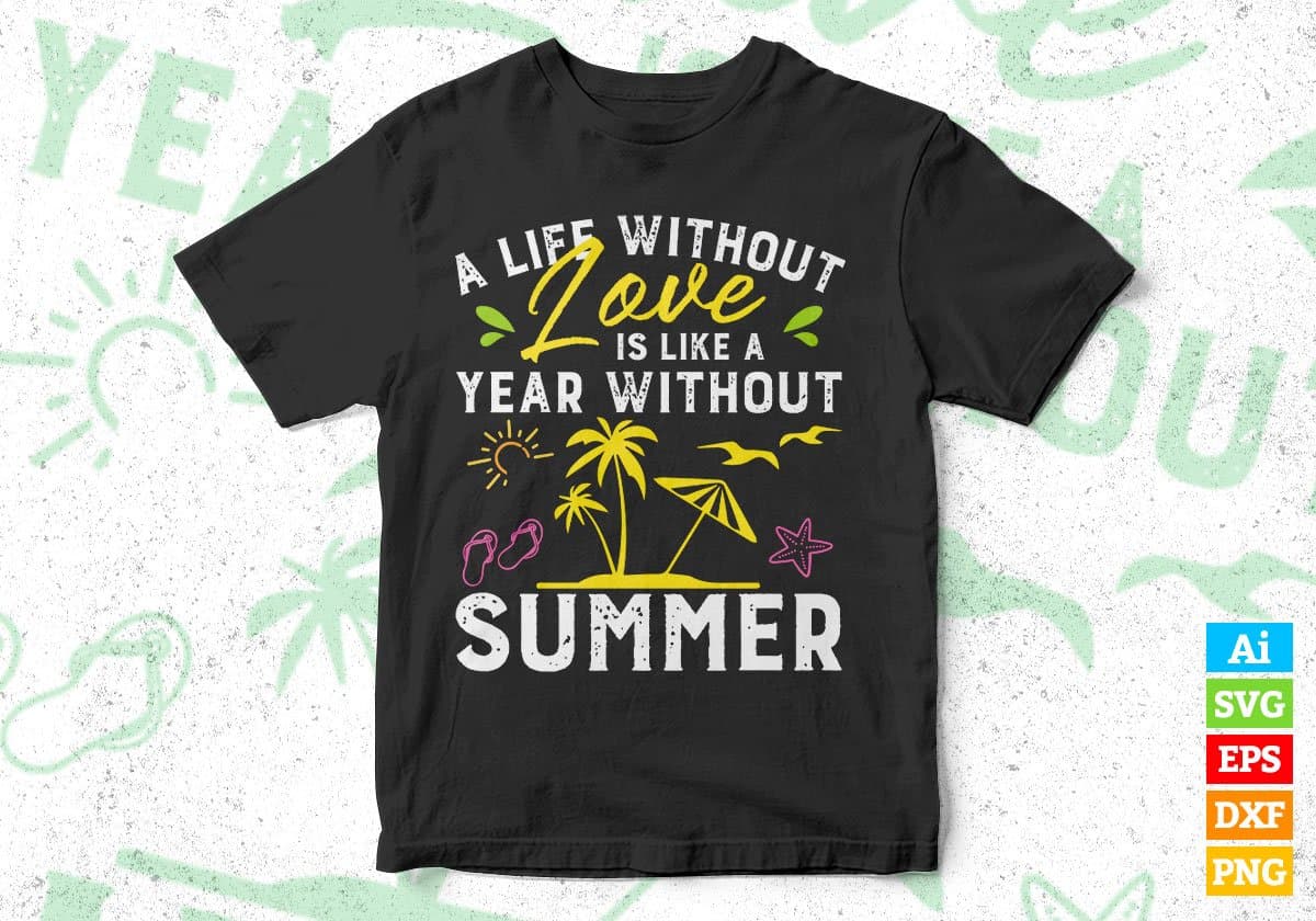 A Life Without Love Is Like A Year Without Summer Editable Vector T shirt Design In Svg Png Printable Files