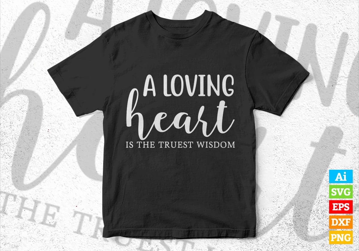 A Loving Heart Is The Truest Wisdom Editable Vector T-shirt Design in Ai Svg Png Files