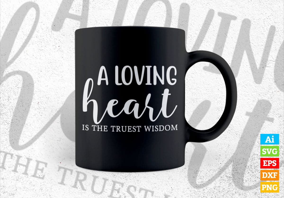 A Loving Heart Is The Truest Wisdom Editable Vector T-shirt Design in Ai Svg Png Files