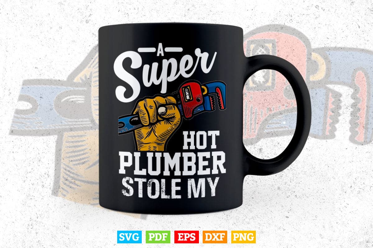 A Super Hot Plumber Stole My Heart T Shirt Girlfriend Wife Svg Png Cut Files.